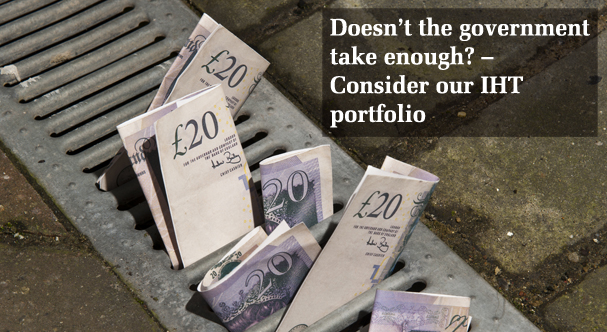Doesn't the government take enough - consider our IHT portfolio